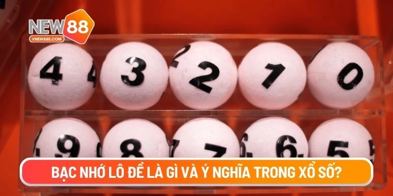 Bạc nhớ lô đề là gì và ý nghĩa trong xổ số?