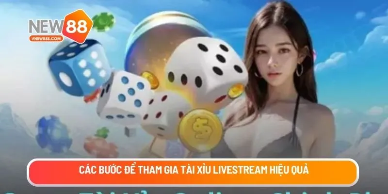Các bước để tham gia tài xỉu livestream hiệu quả