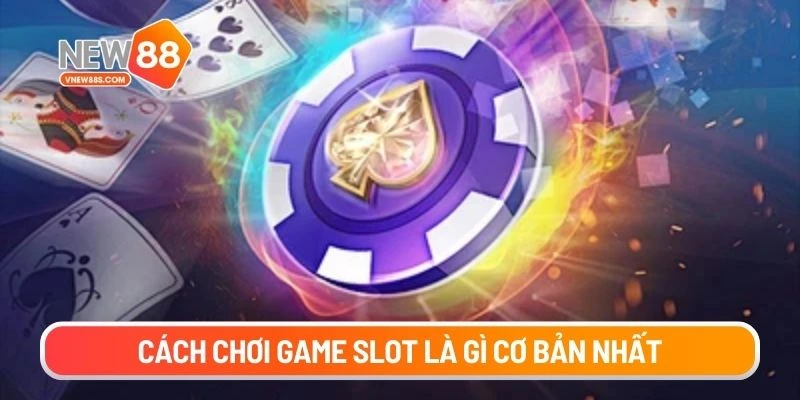Cách chơi game slot là gì cơ bản nhất