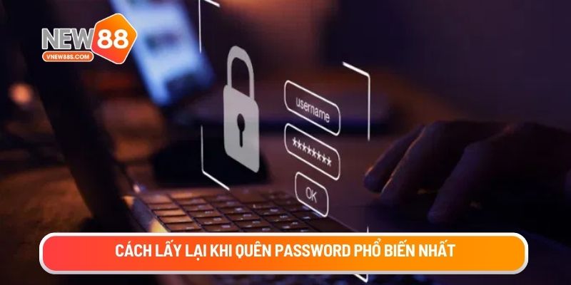 Cách lấy lại khi quên password phổ biến nhất