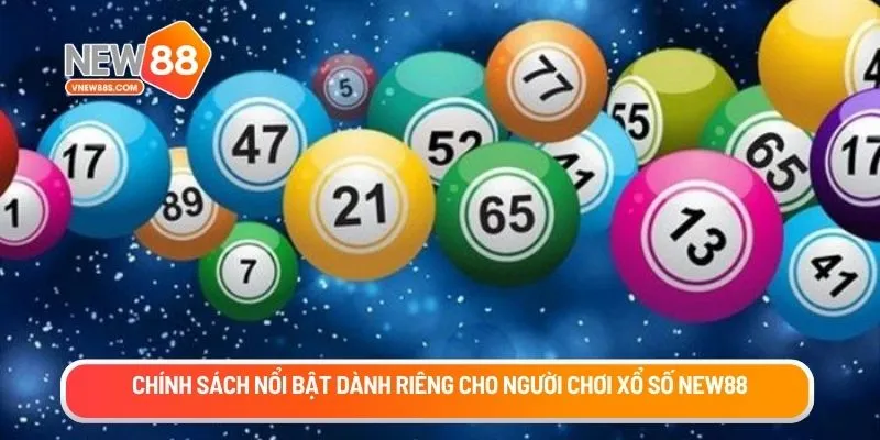 Chính sách nổi bật dành riêng cho người chơi xổ số New88