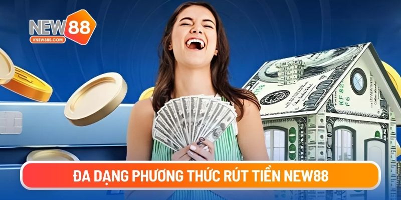Đa dạng phương thức rút tiền New88