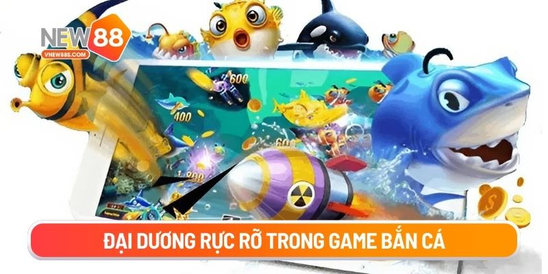 Đại dương rực rỡ trong game bắn cá