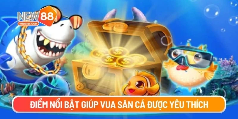 Điểm nổi bật giúp Vua săn cá được yêu thích