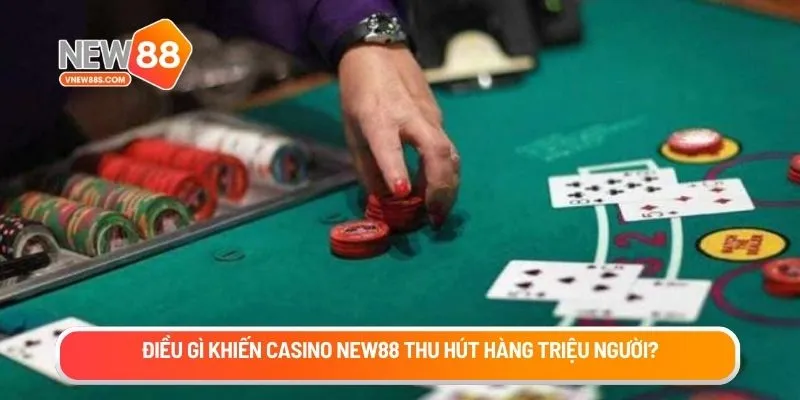 Điều khiến Casino New88 thu hút hàng triệu người