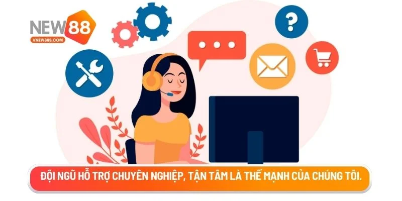 Đội ngũ hỗ trợ chuyên nghiệp, tận tâm là thế mạnh của chúng tôi