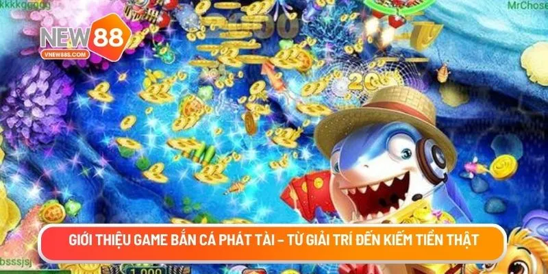 Giới thiệu game bắn cá phát tài – Từ giải trí đến kiếm tiền thật