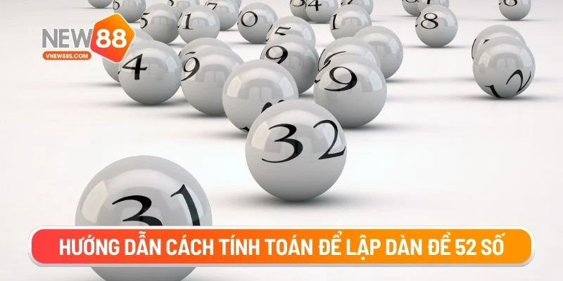 Hướng dẫn cách tính toán để lập dàn đề 52 số