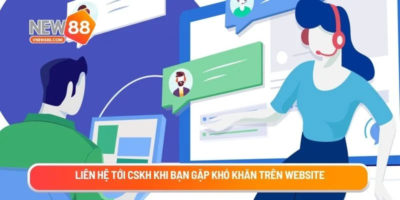 Liên hệ tới CSKH khi bạn gặp khó khăn trên website
