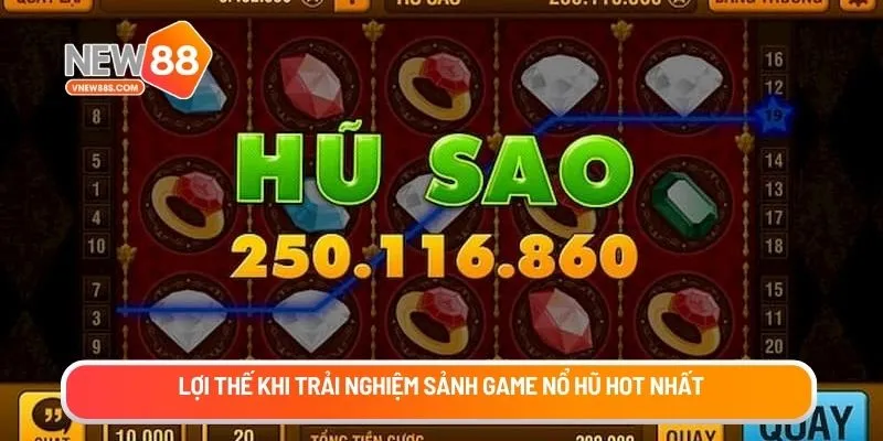 Lợi thế khi trải nghiệm sảnh game nổ hũ hot nhất