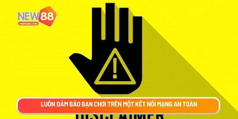 Luôn đảm bảo bạn chơi trên một kết nối mạng an toàn
