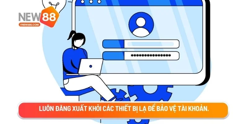 Luôn đăng xuất khỏi các thiết bị lạ để bảo vệ tài khoản
