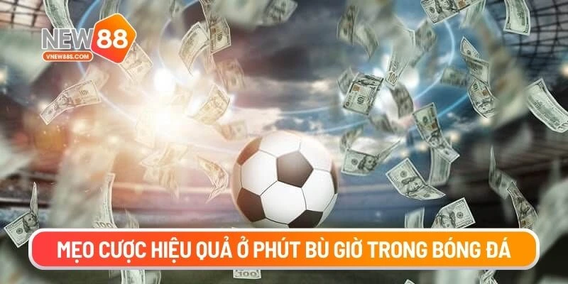 Mẹo cược hiệu quả ở phút bù giờ trong bóng đá