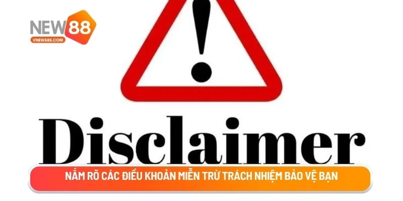 Nắm rõ các điều khoản miễn trừ trách nhiệm bảo vệ bạn