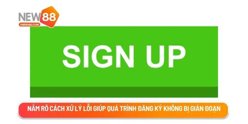 Nắm rõ cách xử lý lỗi giúp quá trình đăng ký không bị gián đoạn