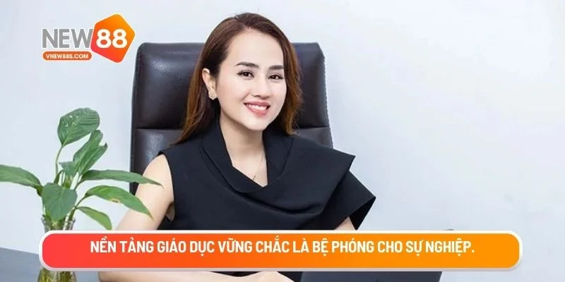 Nền tảng giáo dục vững chắc là bệ phóng cho sự nghiệp