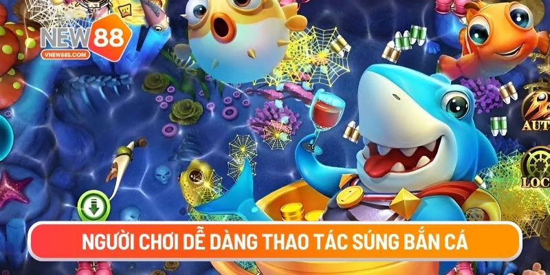 Người chơi dễ dàng thao tác súng bắn cá