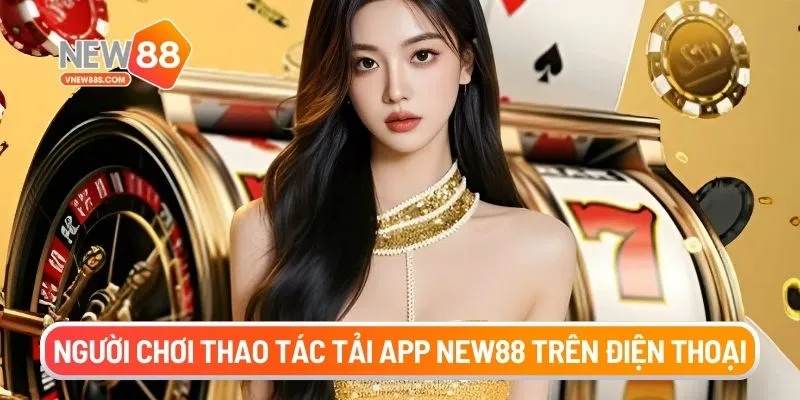 Người chơi thao tác tải app New88 trên điện thoại