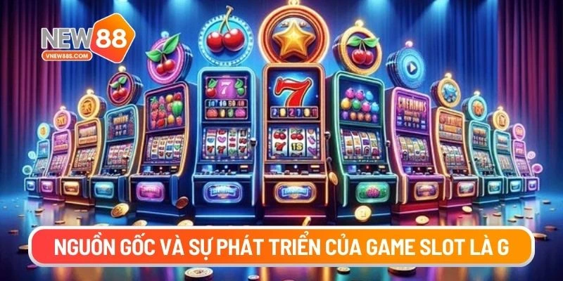 Nguồn gốc và sự phát triển của game slot là gì?