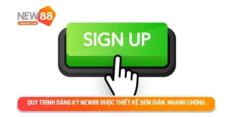 Quy trình đăng ký New88 được thiết kế đơn giản, nhanh chóng
