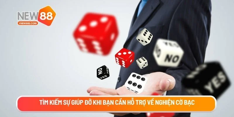 Tìm kiếm sự giúp đỡ khi bạn cần hỗ trợ về nghiện cờ bạc