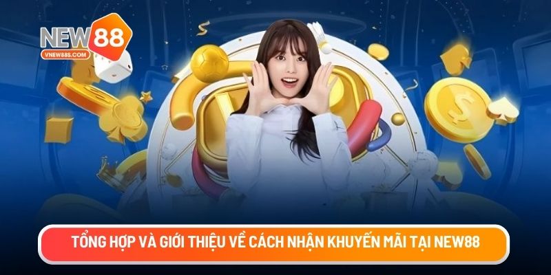 Tổng hợp và giới thiệu về cách nhận khuyến mãi tại New88