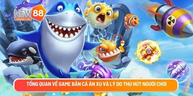 Tổng quan về game bắn cá ăn xu và lý do thu hút người chơi