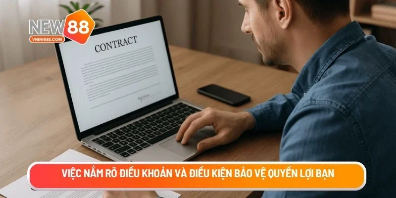Việc nắm rõ điều khoản và điều kiện bảo vệ quyền lợi bạn